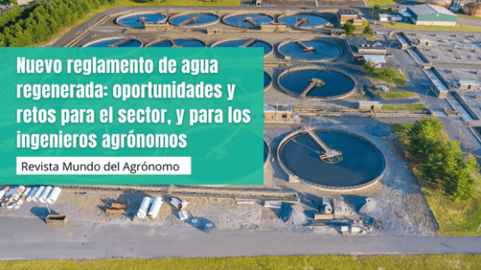 Nuevo reglamento de agua regenerada: oportunidades y retos para el sector, y para los ingenieros agrónomos